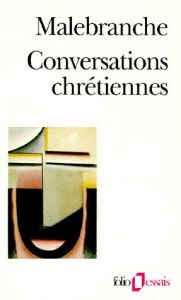 Conversations chrétiennes. suivi de Entretiens sur la métaphysique, sur la religion et sur la mort - Malebranche Nicolas