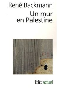 Un mur en Palestine. Edition revue et augmentée - Backmann René