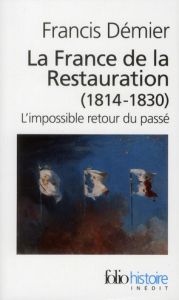 La France de la Restauration (1814-1830). L'impossible retour du passé - Démier Francis