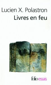 Livres en feu. Histoire de la destruction sans fin des bibliothèques, Edition revue et augmentée - Polastron Lucien-X