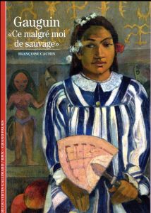 Gauguin. "Ce malgré moi de sauvage" - Cachin Françoise