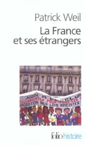 La France et ses étrangers. L'aventure d'une politique de l'immigration de 1938 à nos jours - Weil Patrick
