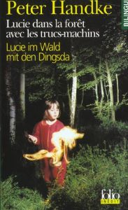 Lucie dans la forêt avec les trucs-machins. Edition bilingue français-allemand - Handke Peter - Goldschmidt Georges-Arthur