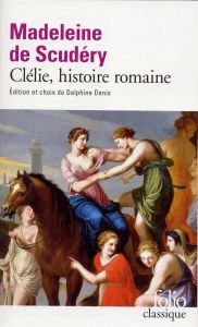 Clélie, histoire romaine - Scudéry Madeleine de - Denis Delphine