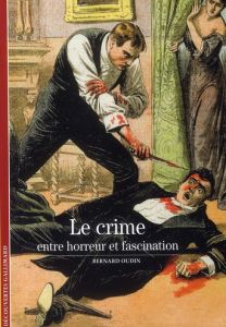 Le crime. Entre horreur et fascination - Oudin Bernard