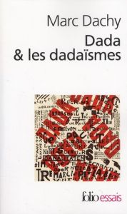 Dada & les dadaïsmes. Rapport sur l'anéantissement de l'ancienne beauté, Edition revue et augmentée - Dachy Marc