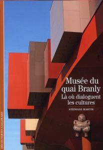 Musée du quai Branly. Là où dialoguent les cultures - Martin Stéphane