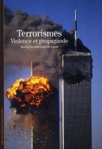 Le terrorisme. Violence et propagande - Huyghe François-Bernard