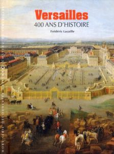 Versailles. 400 ans d'histoire - Lacaille Frédéric