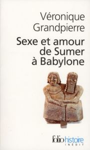 Sexe et amour de sumer à Babylone - Grandpierre Véronique
