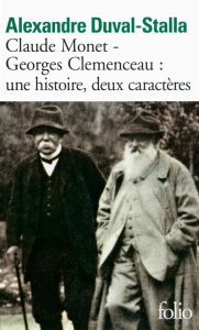 Claude Monet - Georges Clemenceau : une histoire, deux caractères. Biographie croisée - Duval-Stalla Alexandre