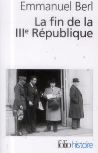 La fin de la IIIe République. Précédé de "Berl, l'étrange témoin" - Berl Emmanuel - Fallois Bernard de - Vergez-Chaign