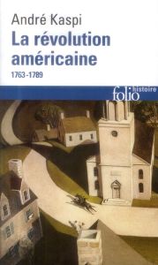 La révolution américaine 1763-1789. Edition revue et augmentée - Kaspi André