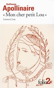 Mon cher petit Lou. Lettres à Lou (28 septembre 1914 - 2 janvier 1915) - Apollinaire Guillaume - Campa Laurence - Décaudin