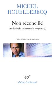 Non réconcilié. Anthologie personnelle 1991-2013 - Houellebecq Michel - Novak-Lechevalier Agathe