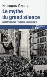 Le mythe du grand silence. Auschwitz, les Français, la mémoire, Edition revue et augmentée - Azouvi François