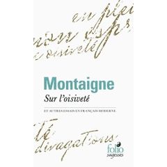 Sur l'oisiveté. Et autres Essais en français moderne - Montaigne Michel de - Lanly André