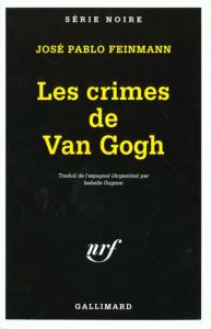 Les crimes de Van Gogh - Feinmann José Pablo - Gugnon Isabelle