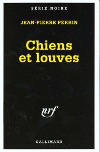 Chiens et louves - Perrin Jean-Pierre