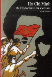 Ho Chi Minh. De l'Indochine au Vietnam - Hémery Daniel