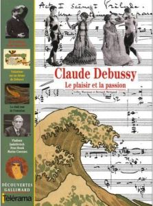 Claude Debussy. Le plaisir et la passion - Macassar Gilles - Mérigaud Bernard