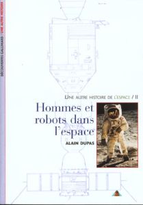 UNE AUTRE HISTOIRE DE L'ESPACE. Tome 2, Hommes et robots dans l'espace - Dupas Alain
