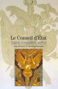 LE CONSEIL D'ETAT. Juger, conseiller, servir - Arnoult Erik - Monnier François