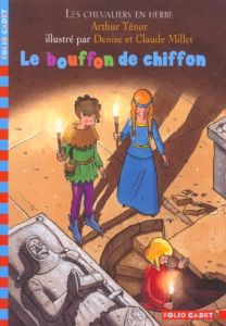 Les chevaliers en herbe Tome 1 : Le bouffon de chiffon - Ténor Arthur - Millet Denise - Millet Claude