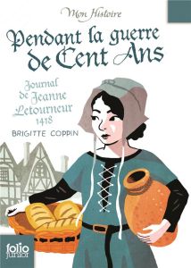 Pendant la guerre de Cent Ans. Journal de Jeanne Letourneur, 1418 - Coppin Brigitte