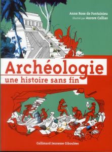 Archéologie, une histoire sans fin - Fontainieu Anne-Rose de - Callias Aurore