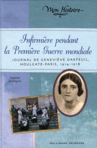 Infirmière pendant la Première Guerre mondiale. Journal de Geneviève Darfeuil Houlgate-Paris, Juille - Humann Sophie