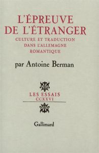 L'épreuve de l'étranger. Culture et traduction dans l'Allemagne ramantique - Berman Antoine