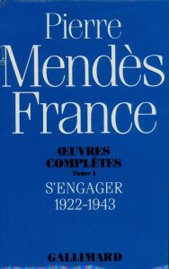 Oeuvres complètes / Pierre Mendès France Tome 1 : S'engager - Mendès France Pierre