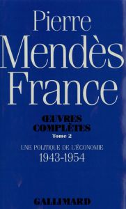 Oeuvres complètes. Tome 2, Une Politique de l'économie (1943-1954) - Mendès France Pierre