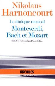LE DIALOGUE MUSICAL. Monteverdi, Bach et Mozart - Harnoncourt Nikolaus