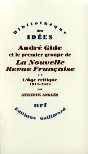 André Gide et le premier groupe de la Nouvelle Revue Française. Tome 2, L'âge critique, 1911-1912 - Anglès Auguste