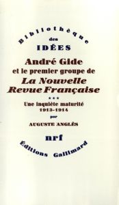 André Gide et le premier groupe de la Nouvelle Revue Française. Tome 3, Une inquiète maturité, 1913- - Anglès Auguste