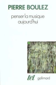 Penser la musique aujourd'hui - Boulez Pierre