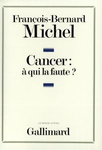 Le cancer à qui la faute ? - Michel François-Bernard