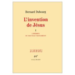 INVENTION DE JESUS TOME 1 : L'hébreu du nouveau testament - Dubourg Bernard