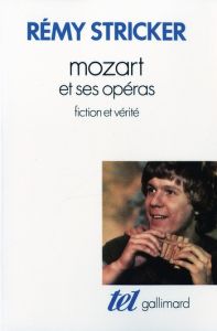 Mozart et ses opéras. Fiction et vérité - Stricker Rémy