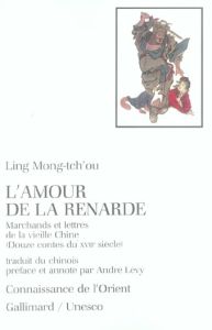L'Amour de la renarde. Marchands et lettrés de la vieille Chine (Douze contes du XVIIe siècle) - Ling Mengchu - Lévy André