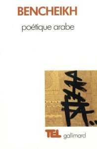 Poétique arabe. Précédé de Essai sur un discours critique - Bencheikh Jamel Eddine