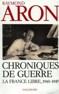 Chroniques de guerre. "La France libre", 1940-1945 - Aron Raymond