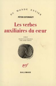 Les verbes auxiliaires du coeur. Introduction aux belles-lettres, roman - Esterhàzy Péter