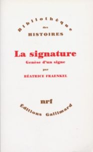 La signature. Genèse d'un signe - Fraenkel Béatrice