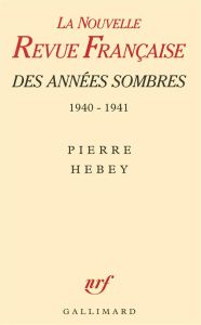 La NRF des années sombres. 1940-1941, des intellectuels à la dérive - Hebey Pierre