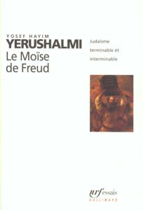 Le Moïse de Freud. Judaïsme terminable et interminable - Yerushalmi Yosef