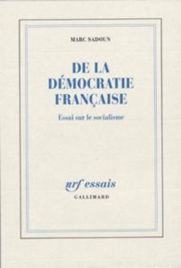 De la démocratie française. Essai sur le socialisme - Sadoun Marc
