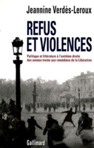 Refus et violences. Politique et littérature à l'extrême droite, des années trente aux retombées de - Verdès-Leroux Jeannine